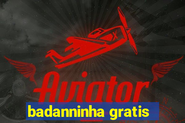 badanninha gratis